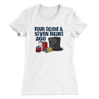Four Score And Seven Beers Ago Women's T-Shirt White | Funny Shirt from Famous In Real Life