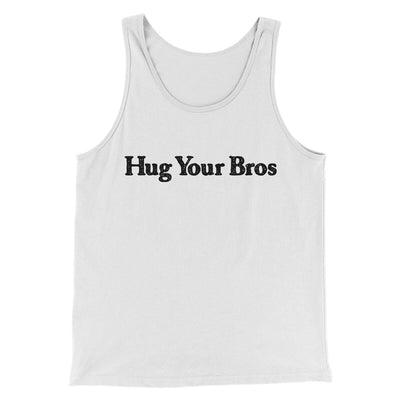 Hug Your Bros Men/Unisex Tank Top White | Funny Shirt from Famous In Real Life