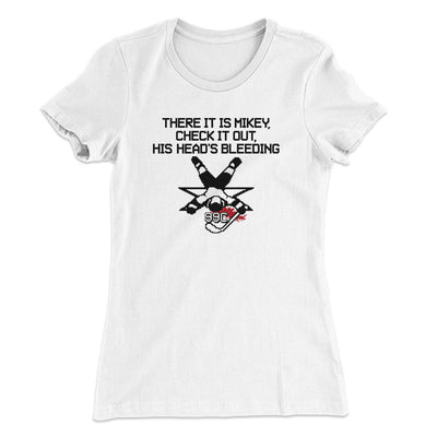 There It Is Mikey His Head Is Bleeding Women's T-Shirt White | Funny Shirt from Famous In Real Life