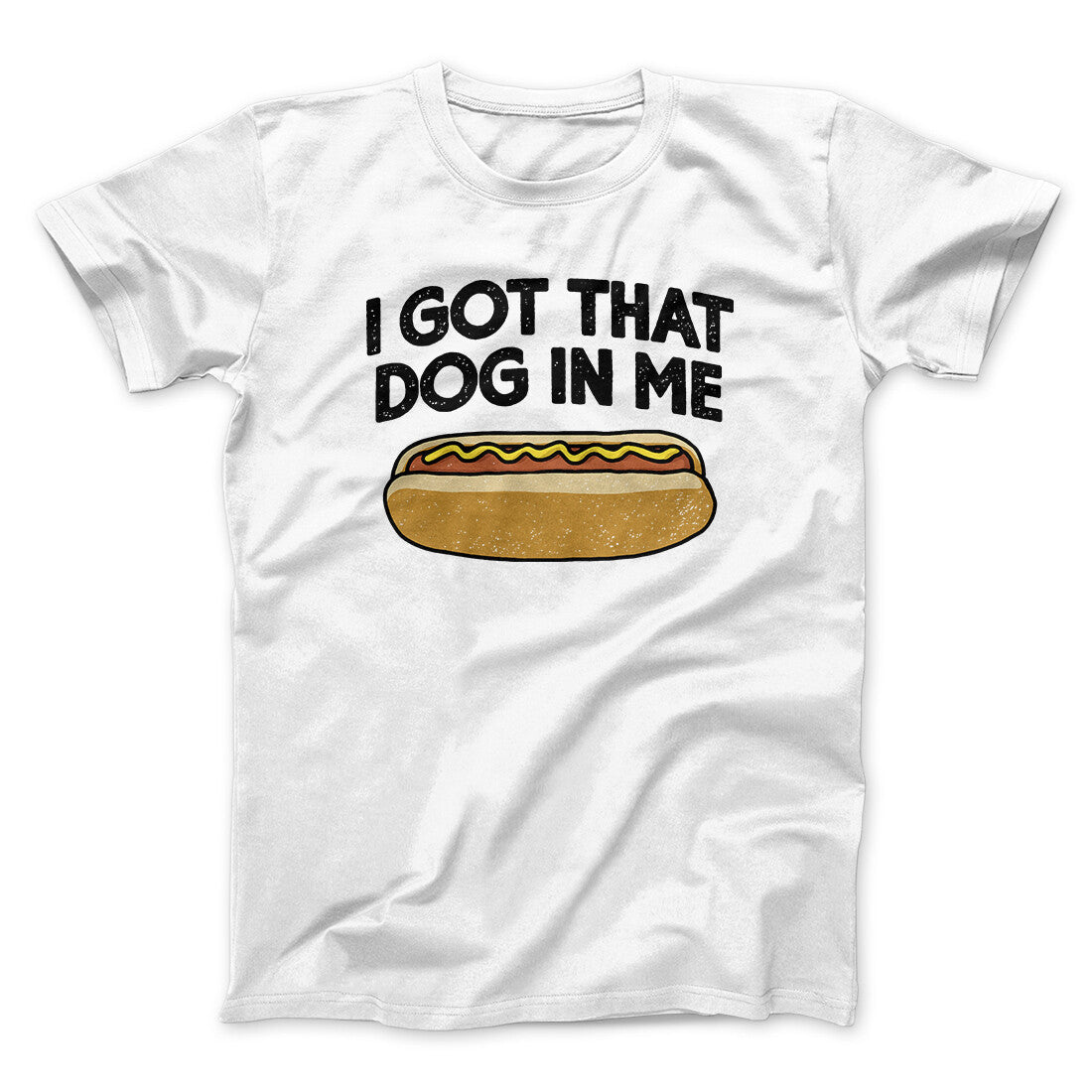 I Got That Dog In Me Men/Unisex T-Shirt White | Funny Shirt from Famous In Real Life