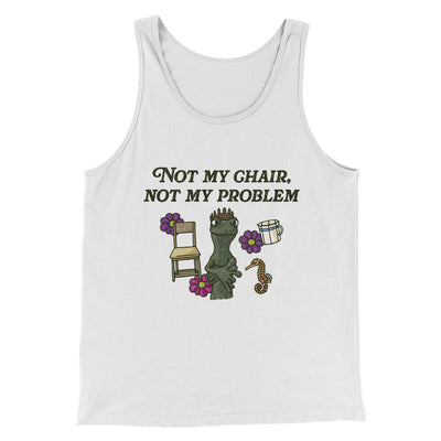 Not My Chair Not My Problem Men/Unisex Tank Top White | Funny Shirt from Famous In Real Life