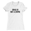 Drag Is Not A Crime Women's T-Shirt White | Funny Shirt from Famous In Real Life
