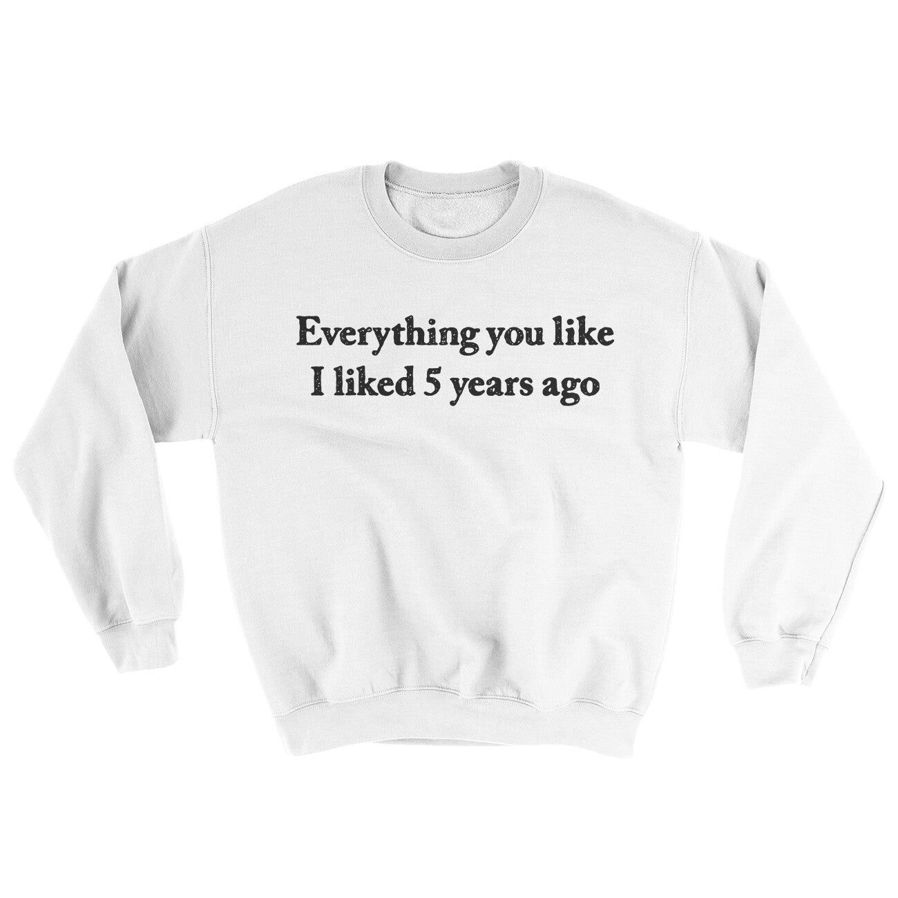 Everything You Like I Liked 5 Years Ago Ugly Sweater | Funny Shirt from Famous In Real Life