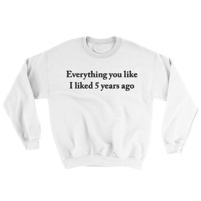 Everything You Like I Liked 5 Years Ago Ugly Sweater White | Funny Shirt from Famous In Real Life