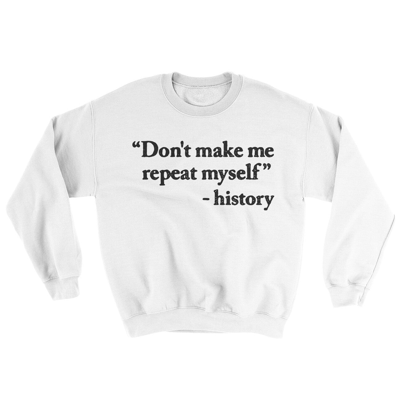Don't Make History Repeat Itself Ugly Sweater White | Funny Shirt from Famous In Real Life