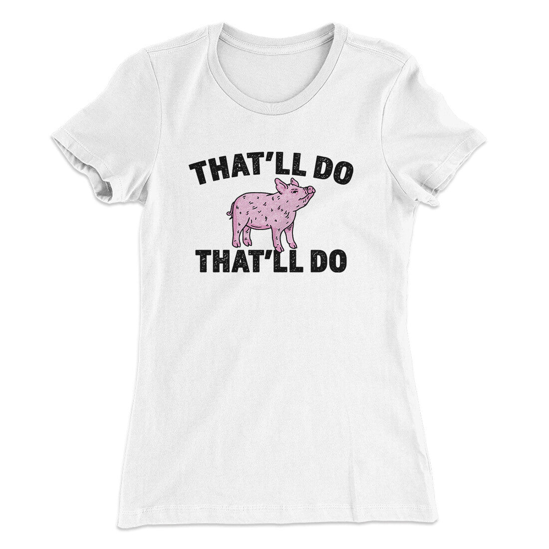 That’ll Do Pig That’ll Do Women's T-Shirt | Funny Shirt from Famous In Real Life