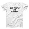 Nice People Live Forever Men/Unisex T-Shirt White | Funny Shirt from Famous In Real Life