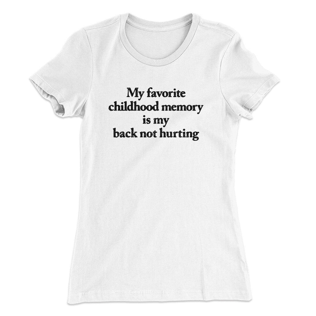 My Favorite Childhood Memory Is My Back Not Hurting Women's T-Shirt | Funny Shirt from Famous In Real Life