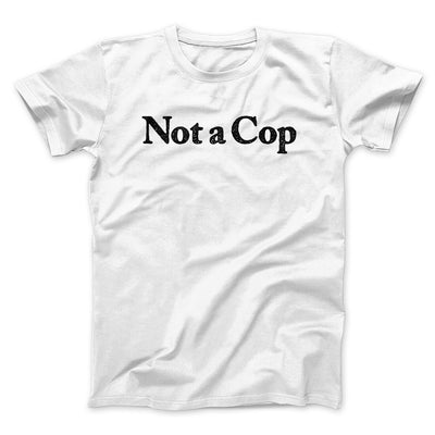 Not A Cop Men/Unisex T-Shirt White | Funny Shirt from Famous In Real Life