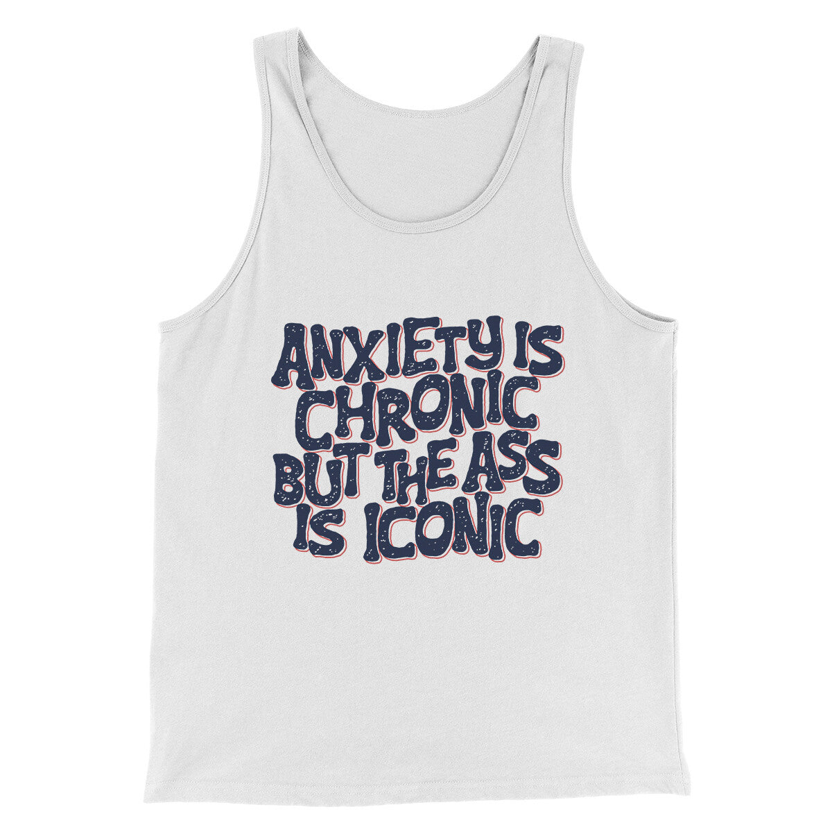 Anxiety Is Chronic But The Ass Is Iconic Men/Unisex Tank Top White | Funny Shirt from Famous In Real Life