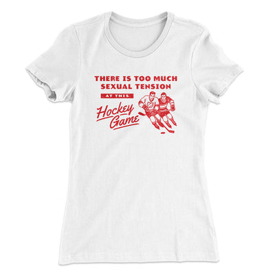 There Is Too Much Sexual Tension At This Hockey Game Women's T-Shirt White | Funny Shirt from Famous In Real Life