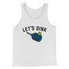 Let’s Dink Men/Unisex Tank Top White | Funny Shirt from Famous In Real Life