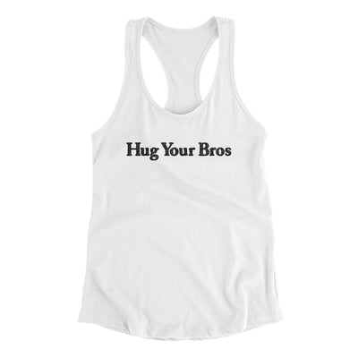 Hug Your Bros Women's Racerback Tank White | Funny Shirt from Famous In Real Life