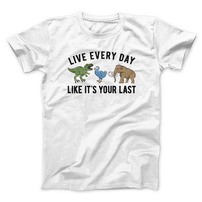 Live Every Day Like It’s Your Last Men/Unisex T-Shirt White | Funny Shirt from Famous In Real Life