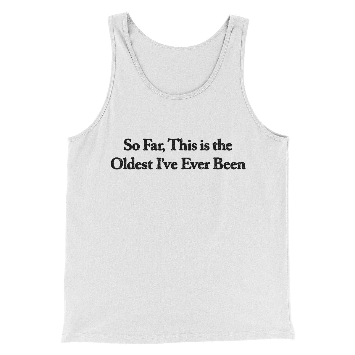 So Far This Is The Oldest I’ve Ever Been Men/Unisex Tank Top | Funny Shirt from Famous In Real Life
