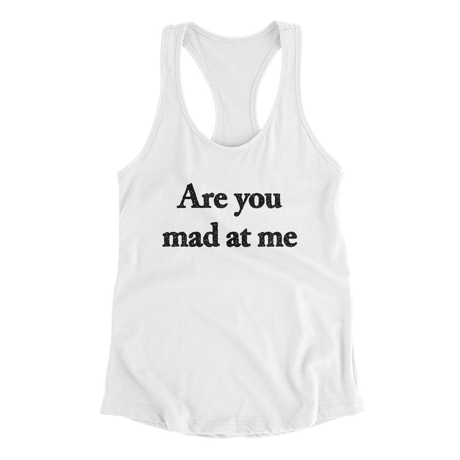 Are You Mad At Me Women's Racerback Tank White | Funny Shirt from Famous In Real Life