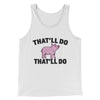 That’ll Do Pig That’ll Do Men/Unisex Tank Top White | Funny Shirt from Famous In Real Life