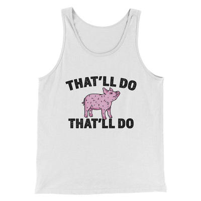 That’ll Do Pig That’ll Do Funny Movie Men/Unisex Tank Top White | Funny Shirt from Famous In Real Life