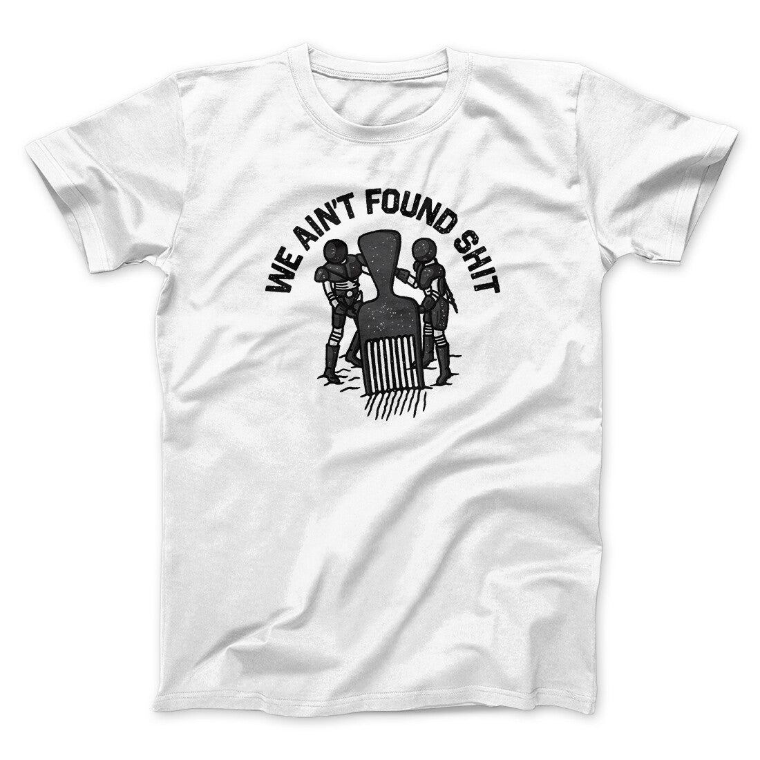 We Ain’t Found Shit Men/Unisex T-Shirt | Funny Shirt from Famous In Real Life