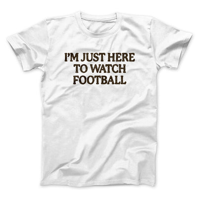 I’m Just Here To Watch Football Funny Thanksgiving Men/Unisex T-Shirt White | Funny Shirt from Famous In Real Life