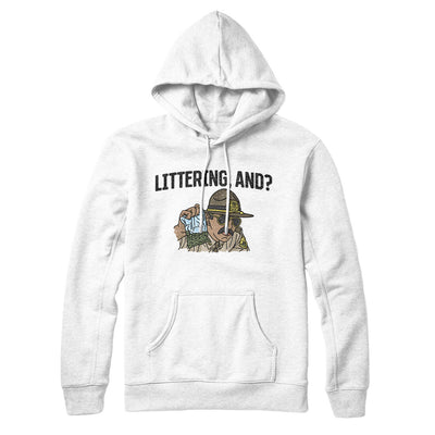 Littering, And? Hoodie White | Funny Shirt from Famous In Real Life