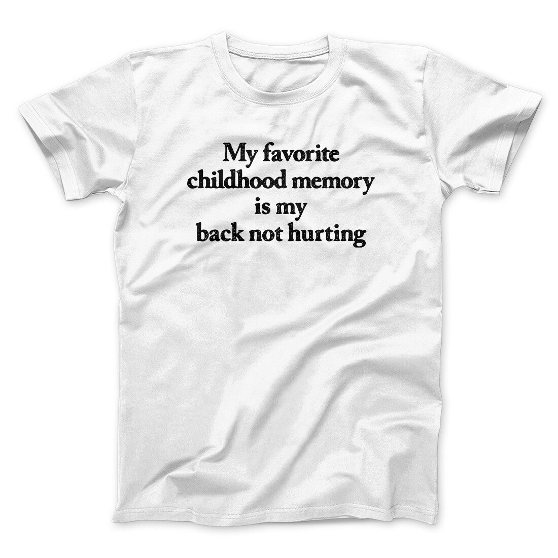 My Favorite Childhood Memory Is My Back Not Hurting Men/Unisex T-Shirt | Funny Shirt from Famous In Real Life