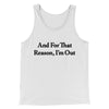 And For That Reason I’m Out Men/Unisex Tank Top White | Funny Shirt from Famous In Real Life