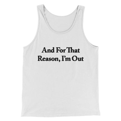 And For That Reason I’m Out Men/Unisex Tank Top White | Funny Shirt from Famous In Real Life