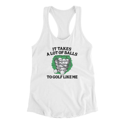 It Takes A Lot Of Balls To Golf Like Me Women's Racerback Tank White | Funny Shirt from Famous In Real Life