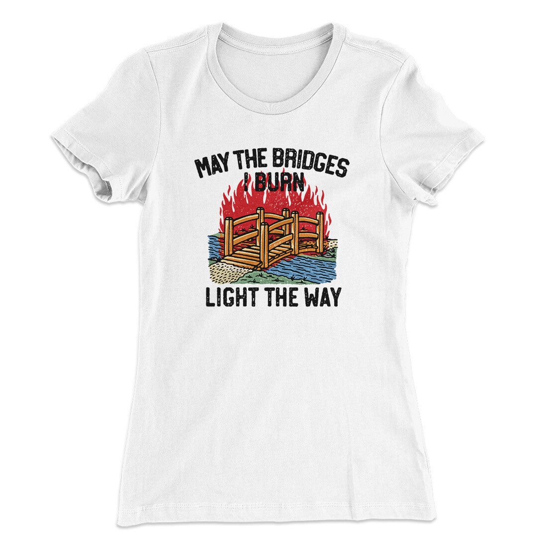 May The Bridges I Burn Light The Way Women's T-Shirt | Funny Shirt from Famous In Real Life