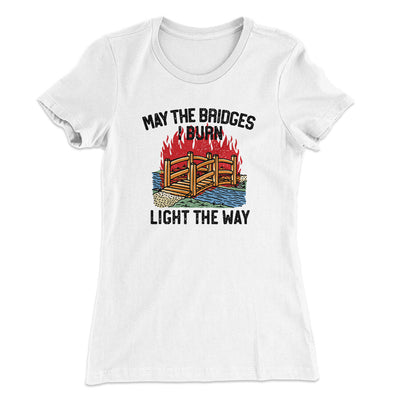 May The Bridges I Burn Light The Way Women's T-Shirt White | Funny Shirt from Famous In Real Life
