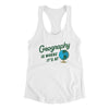 Geography Is Where It’s At Women's Racerback Tank White | Funny Shirt from Famous In Real Life