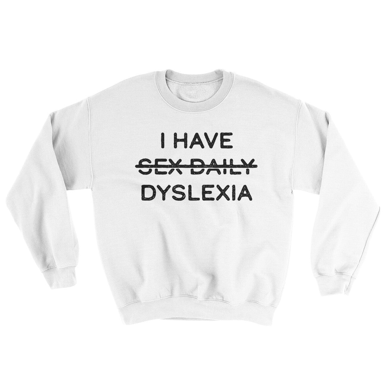 I Have Sex Daily Dyslexia Ugly Sweater White | Funny Shirt from Famous In Real Life
