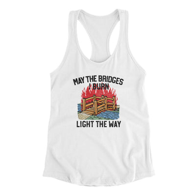May The Bridges I Burn Light The Way Women's Racerback Tank White | Funny Shirt from Famous In Real Life