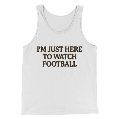 I’m Just Here To Watch Football Funny Thanksgiving Men/Unisex Tank Top White | Funny Shirt from Famous In Real Life