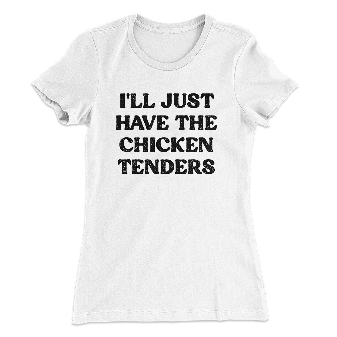 I'll Just Have The Chicken Tenders Women's T-Shirt | Funny Shirt from Famous In Real Life