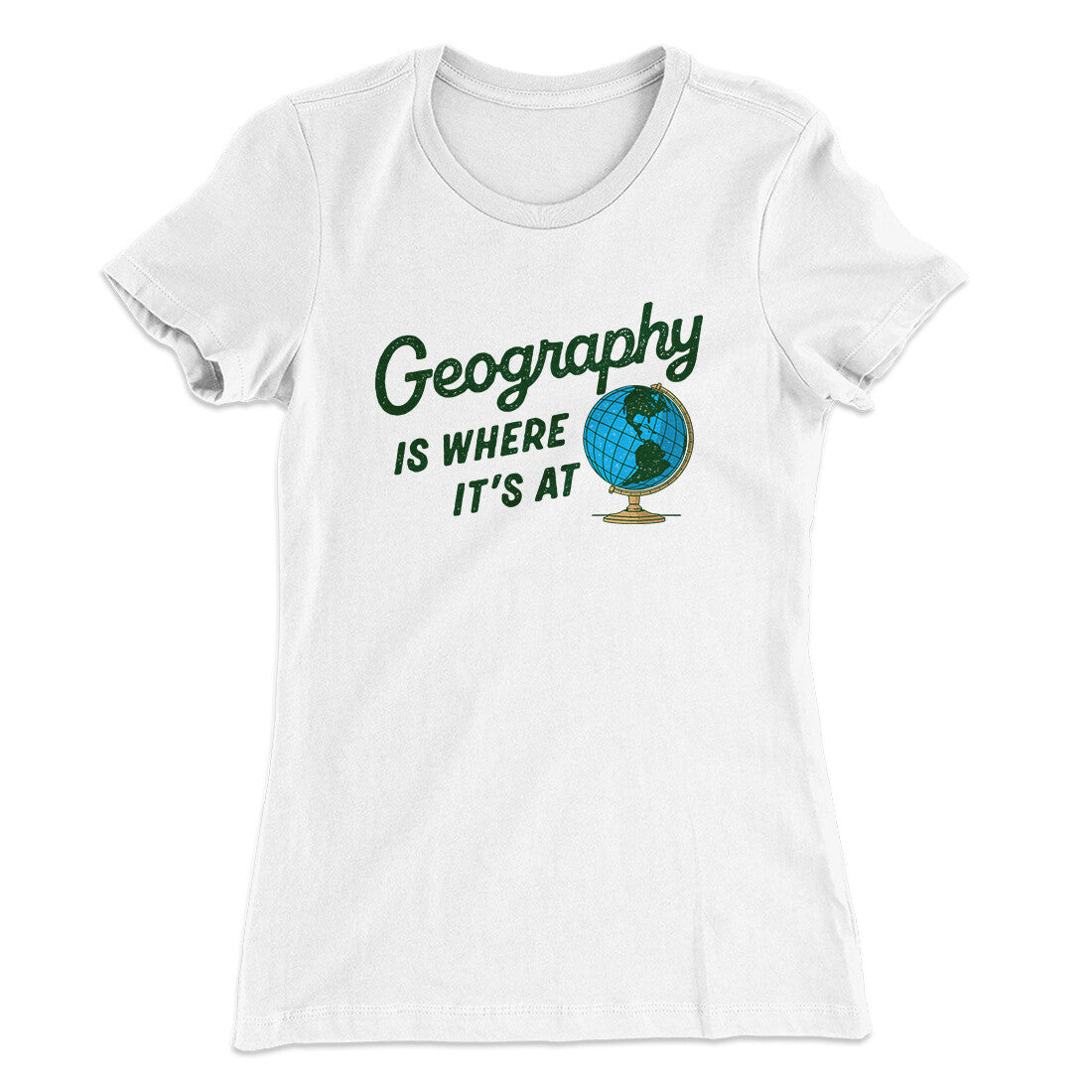 Geography Is Where It’s At Women's T-Shirt | Funny Shirt from Famous In Real Life