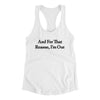 And For That Reason I’m Out Women's Racerback Tank White | Funny Shirt from Famous In Real Life