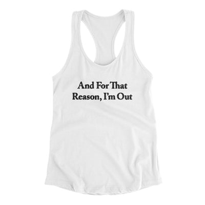 And For That Reason I’m Out Women's Racerback Tank White | Funny Shirt from Famous In Real Life