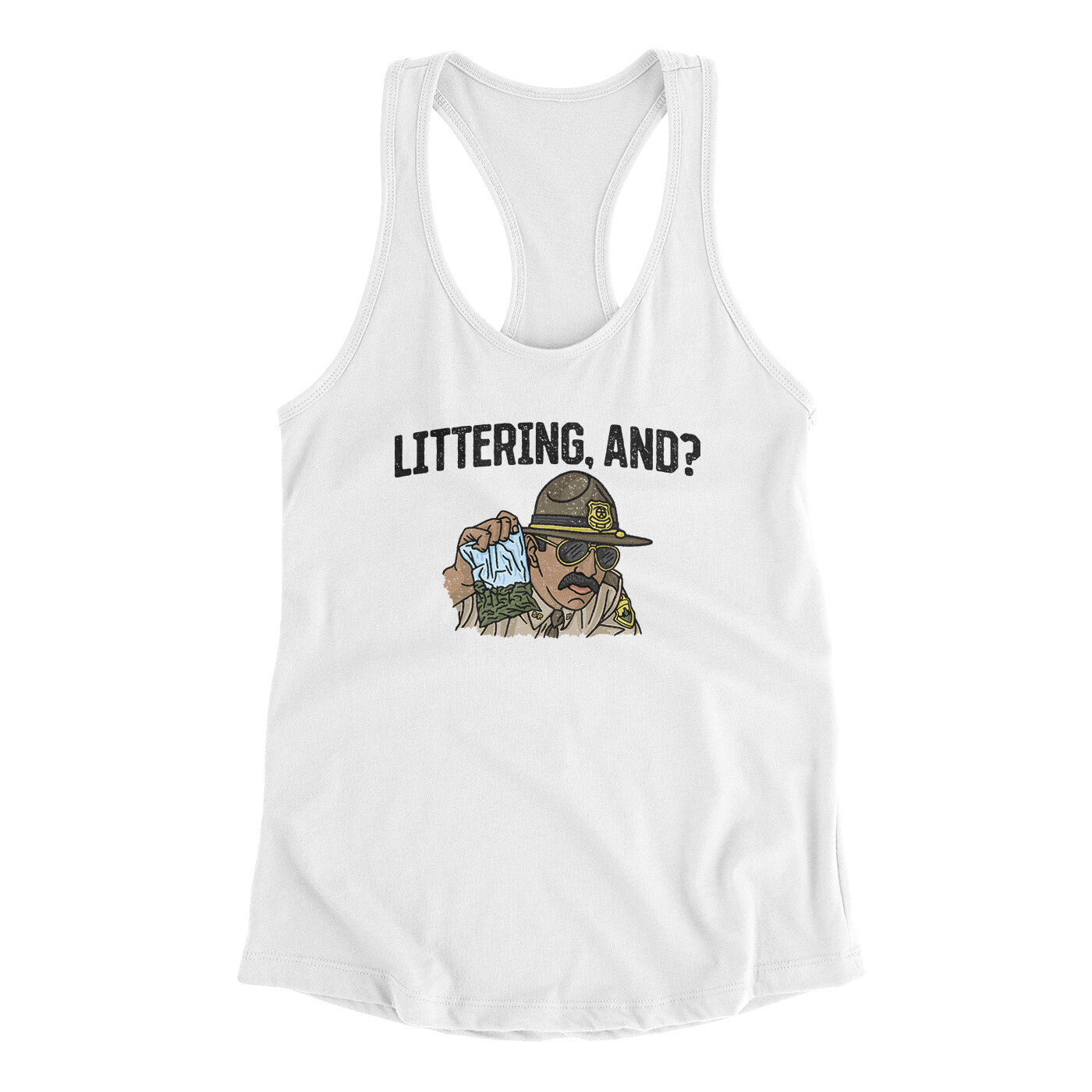 Littering, And? Women's Racerback Tank | Funny Shirt from Famous In Real Life