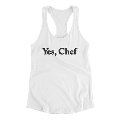 Yes Chef Women's Racerback Tank White | Funny Shirt from Famous In Real Life