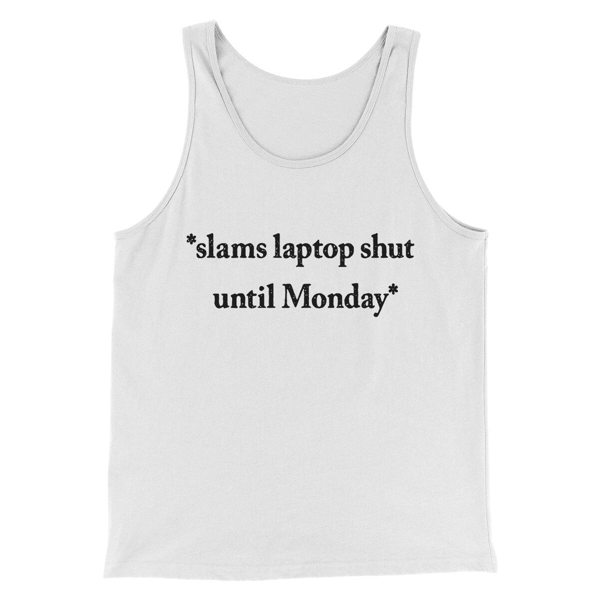 Slams Laptop Shut Until Monday Funny Men/Unisex Tank Top | Funny Shirt from Famous In Real Life