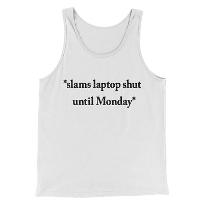 Slams Laptop Shut Until Monday Funny Men/Unisex Tank Top White | Funny Shirt from Famous In Real Life