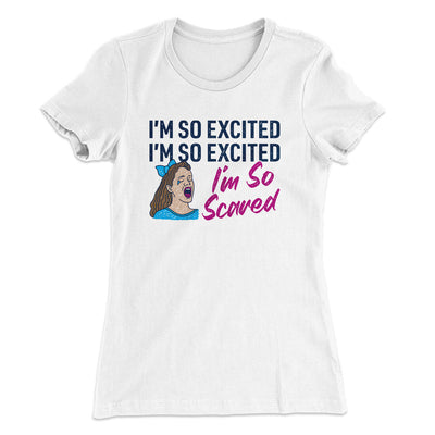 I'm So Excited, I'm So Excited, I'm So Scared Women's T-Shirt White | Funny Shirt from Famous In Real Life