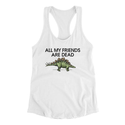 All My Friends Are Dead Women's Racerback Tank White | Funny Shirt from Famous In Real Life