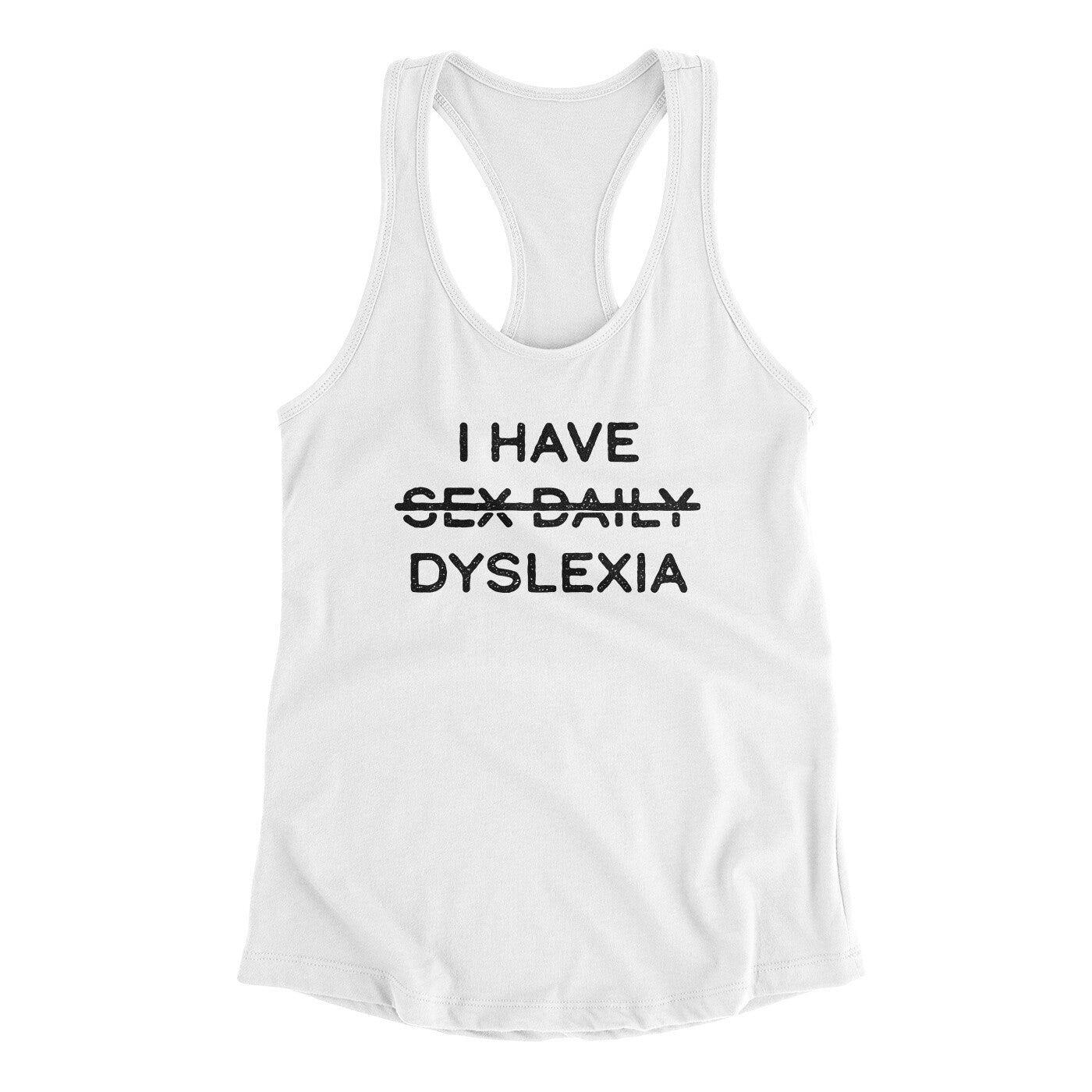 I Have Sex Daily Dyslexia Women's Racerback Tank | Funny Shirt from Famous In Real Life