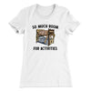 So Much Room For Activities Women's T-Shirt White | Funny Shirt from Famous In Real Life