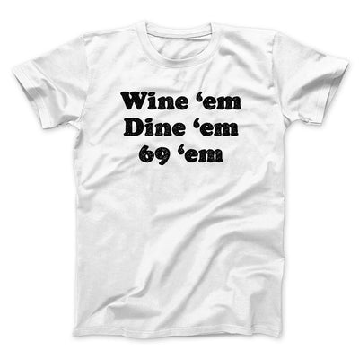 Wine ‘Em Dine ‘Em 69 ‘Em Men/Unisex T-Shirt White | Funny Shirt from Famous In Real Life