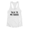 Talk To Me Goose Women's Racerback Tank White | Funny Shirt from Famous In Real Life