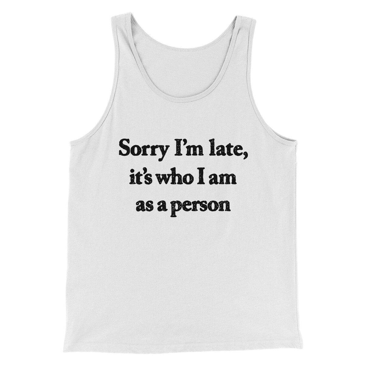 Sorry Im Late Its Who I Am As A Person Men/Unisex Tank Top | Funny Shirt from Famous In Real Life